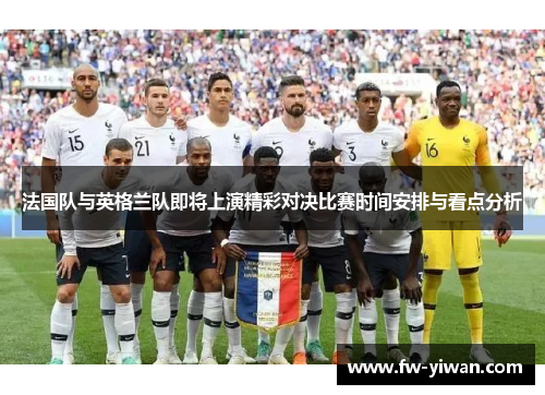 法国队与英格兰队即将上演精彩对决比赛时间安排与看点分析