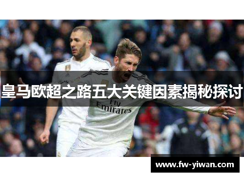 皇马欧超之路五大关键因素揭秘探讨