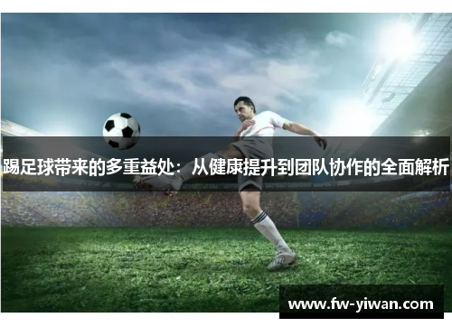 踢足球带来的多重益处：从健康提升到团队协作的全面解析