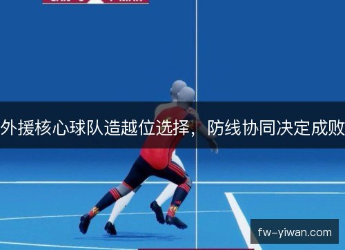 外援核心球队造越位选择，防线协同决定成败