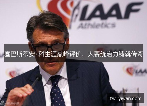 塞巴斯蒂安·科生涯巅峰评价，大赛统治力铸就传奇